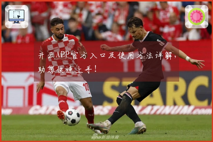 开云APP官方入口及使用方法详解，助您快速上手！