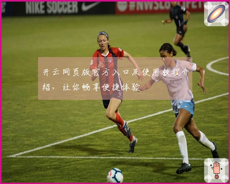 开云网页版官方入口及使用教程介绍，让你畅享便捷体验