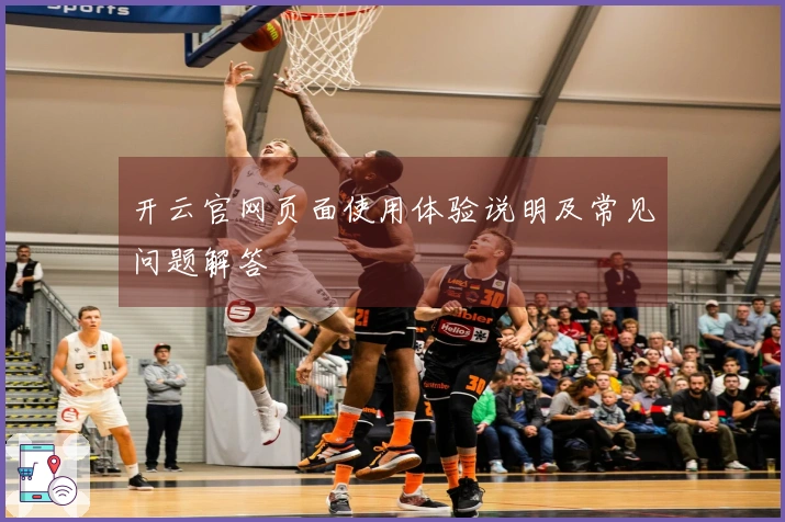开云官网页面使用体验说明及常见问题解答