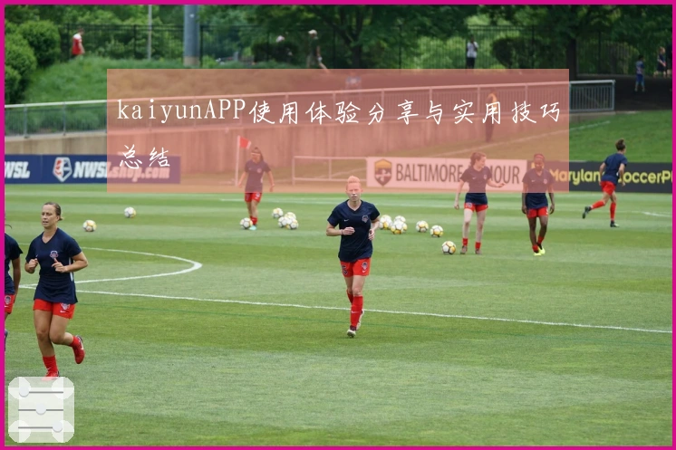 kaiyunAPP使用体验分享与实用技巧总结