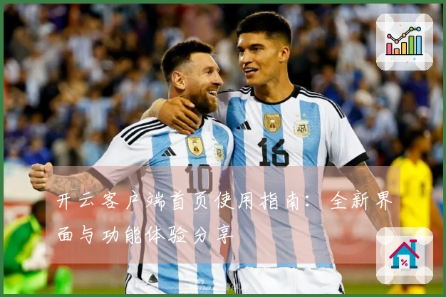 开云客户端首页使用指南：全新界面与功能体验分享